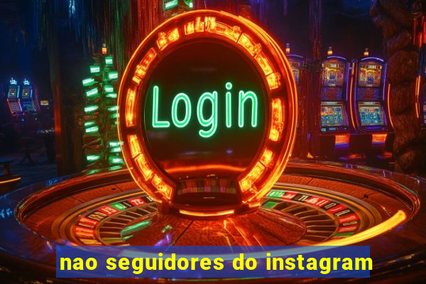 nao seguidores do instagram